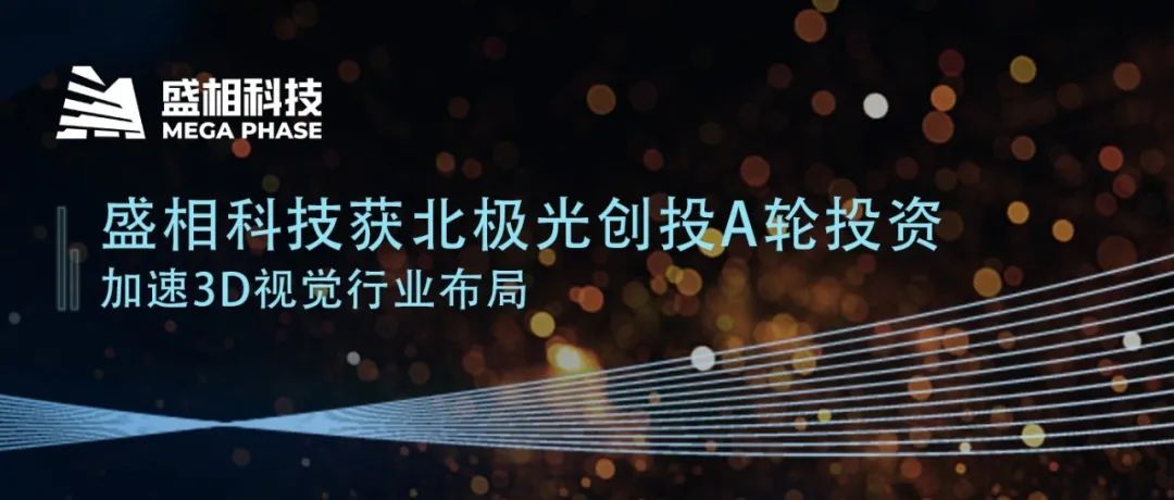 【展商推介】盛相科技獲北極光創(chuàng)投A輪投資，加速3D視覺行業(yè)布局